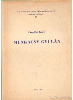 Czeglédi Imre - Munkácsy Gyulán Czeglédi Imre - Munkácsy Gyulán, Gyula 1963 antikvár könyv