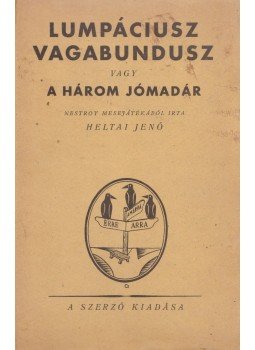 Heltai Jenő - Lumpáciusz Vagabundusz vagy a három jómadár Heltai Jenő - Lumpáciusz Vagabundusz vagy a három jómadár, Budapest 1943 antikvár könyv