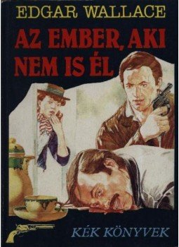 Edgar Wallace - Az ember, aki nem is él Edgar Wallace - Az ember, aki nem is él, Budapest 1989 antikvár könyv