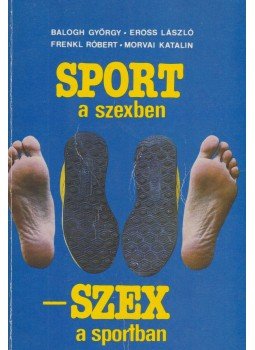 Balogh György, Erőss László, Frenkl Róbert, Morvai Katalin - Sport a szexben - szex a sportban Balogh György, Erőss László, Frenkl Róbert, Morvai Katalin - Sport a szexben - szex a sportban, Budapest 1989 antikvár könyv