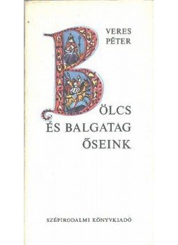 Veres Péter - Bölcs és balgatag őseink