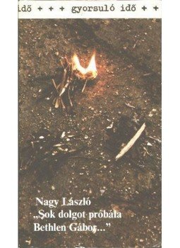 Nagy László - "Sok dolgot próbála Bethlen Gábor..." Nagy László - "Sok dolgot próbála Bethlen Gábor...", Budapest 1981 antikvár könyv