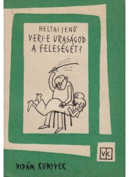 Heltai Jenő - Veri-e uraságod a feleségét? Heltai Jenő - Veri-e uraságod a feleségét?, Budapest 1963 antikvár könyv