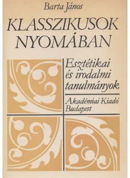 Barta János - Klasszikusok nyomában Barta János - Klasszikusok nyomában, Budapest 1976 antikvár könyv