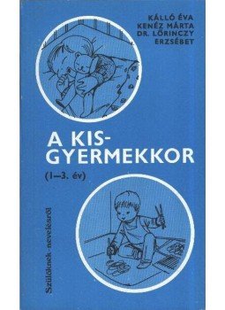 Kálló Éva, Kenéz Márta, Lőrinczy Erszébet - A kisgyermekkor (1-3 év) Kálló Éva, Kenéz Márta, Lőrinczy Erszébet - A kisgyermekkor (1-3 év), Budapest 1980 antikvár könyv