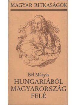 Bél Mátyás - Hungariaból Magyarország felé Bél Mátyás - Hungariaból Magyarország felé, Budapest 1984 antikvár könyv