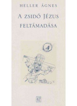 Heller Ágnes - A zsidó Jézus feltámadása Heller Ágnes - A zsidó Jézus feltámadása, Budapest 2000 antikvár könyv