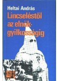 Heltai András - Lincseléstől az elnökgyilkosságig