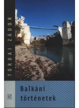 Tordai Zádor - Balkáni történetek Tordai Zádor - Balkáni történetek, Budapest 2004 antikvár könyv