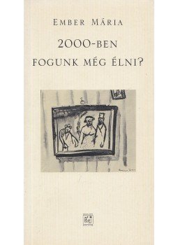 Ember Mária - 2000-ben fogunk még élni? Ember Mária - 2000-ben fogunk még élni?, Budapest 2001 antikvár könyv