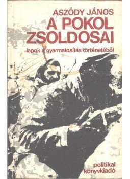 Aszódy János - A pokol zsoldosai Aszódy János - A pokol zsoldosai, Bukarest 1975 antikvár könyv