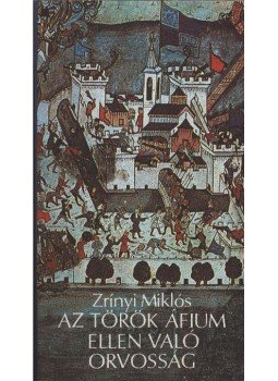 Zrínyi Miklós - Az török áfium ellen való orvosság Zrínyi Miklós - Az török áfium ellen való orvosság, Budapest 1983 antikvár könyv