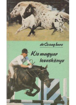 Dr. Ócsag Imre - Kis magyar lovaskönyv Dr. Ócsag Imre - Kis magyar lovaskönyv, Budapest 1990 antikvár könyv