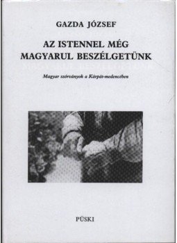Gazda József - Az Istennel még magyarul beszélgetünk Gazda József - Az Istennel még magyarul beszélgetünk, Budapest 2002 antikvár könyv