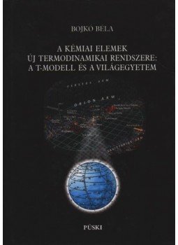 Bojkó Béla - A kémiai elemek új termodinamikai rendszere: a T-modell és a világegyetem Bojkó Béla - A kémiai elemek új termodinamikai rendszere: a T-modell és a világegyetem, Budapest 1999 antikvár könyv