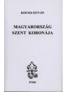 Kocsis István - Magyarország Szent Koronája Kocsis István - Magyarország Szent Koronája, Budapest 2005 antikvár könyv