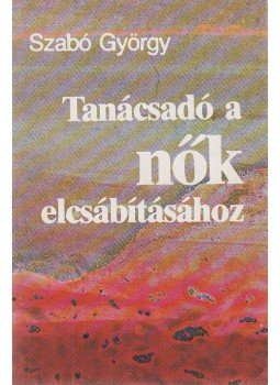 Szabó György - Tanácsadó a nők elcsábításához Szabó György - Tanácsadó a nők elcsábításához, Budapest 1989 antikvár könyv