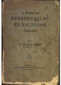 Dr. Kuncz Ödön - A magyar kereskedelmi- és váltójog vázlata I.