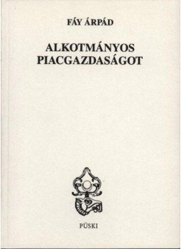 Fáy Árpád (szerk.) - Alkotmányos piacgazdaságot Fáy Árpád (szerk.) - Alkotmányos piacgazdaságot, Budapest 1999 antikvár könyv