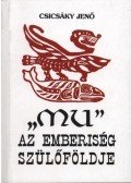 Csicsáky Jenő - "Mu" az emberiség szülőföldje (reprint)
