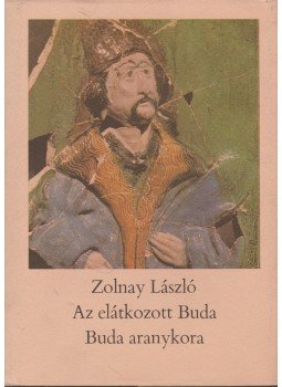 Zolnay László - Az elátkozott Buda / Buda aranykora Zolnay László - Az elátkozott Buda / Buda aranykora, Budapest 1982 antikvár könyv