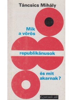 Táncsics Mihály - Mik a vörös republikánusok és mit akarnak? Táncsics Mihály - Mik a vörös republikánusok és mit akarnak?, Budapest 1978 antikvár könyv