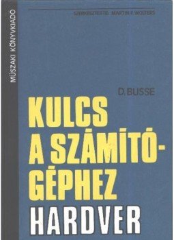 D. Busse - Kulcs a számítógéphez - Hardver D. Busse - Kulcs a számítógéphez - Hardver, Budapest 1984 antikvár könyv