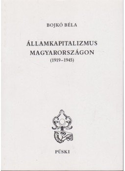 Bojkó Béla - Államkapitalizmus Magyarországon (1919-1945)