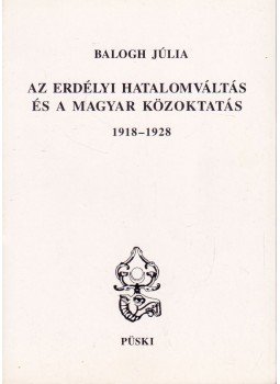 Balogh Júlia - Az erdélyi hatalomváltás és a magyar közoktatás (1918-1928)