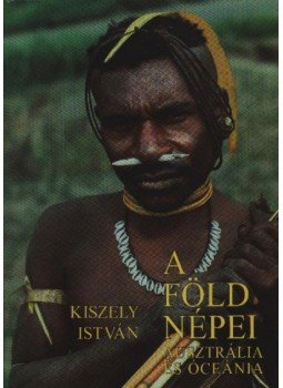 Kiszely István - A Föld népei 5. - Ausztrália és Óceánia Kiszely István - A Föld népei 5. - Ausztrália és Óceánia, Budapest 2005 antikvár könyv