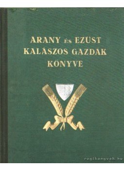 - Arany és ezüst kalászos gazdák könyve - Arany és ezüst kalászos gazdák könyve, Budapest 1943 antikvár könyv