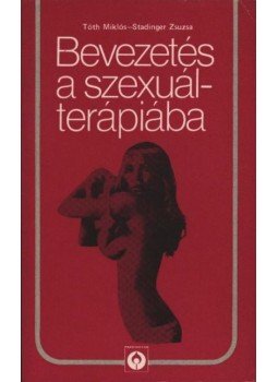 Tóth Miklós - Stadinger Zsuzsa - Bevezetés a szexuálterápiába Tóth Miklós - Stadinger Zsuzsa - Bevezetés a szexuálterápiába, Budapest 1988 antikvár könyv