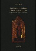 Lukács Márta - Árpádházi Mária nápolyi királyné és magyar szentjeinek története