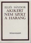 Illés Sándor - Akikért nem szólt a harang
