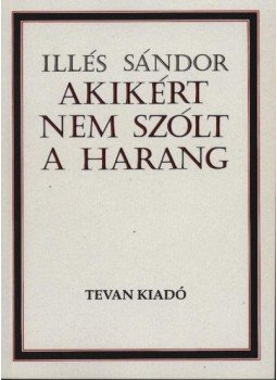 Illés Sándor - Akikért nem szólt a harang Illés Sándor - Akikért nem szólt a harang, Budapest 1991 antikvár könyv