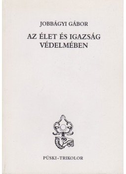Jobbágyi Gábor - Az élet és igazság védelmében Jobbágyi Gábor - Az élet és igazság védelmében, Budapest 1998 antikvár könyv