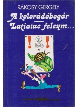 Rákosy Gergely - A kolorádóbogár/ Latiatuc feleym... Rákosy Gergely - A kolorádóbogár/ Latiatuc feleym..., Budapest 1981 antikvár könyv