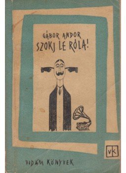 Gábor Andor, Márványi Judit (vál.) - Szokj le róla! Gábor Andor, Márványi Judit (vál.) - Szokj le róla!, Budapest 1962 antikvár könyv