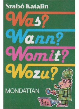 Szabó Katalin - Was? Wann? Womit? Wozu? - Mondattan Szabó Katalin - Was? Wann? Womit? Wozu? - Mondattan, Budapest 1993 antikvár könyv