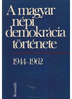 Balogh Sándor, Birta István, Izsák Lajos, Jakab Sándor, Korom Mihály, Simon Péter - A magyar népi demokrácia története 1944-1962 Balogh Sándor, Birta István, Izsák Lajos, Jakab Sándor, Korom Mihály, Simon Péter - A magyar népi demokrácia története 1944-1962, Budapest 1978 antikvár könyv