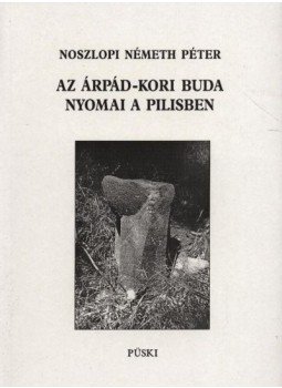 Noszlopi Németh Péter - Az Árpád-kori Buda nyomai a Pilisben Noszlopi Németh Péter - Az Árpád-kori Buda nyomai a Pilisben, Budapest 2003 antikvár könyv