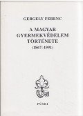 Gergely Ferenc - A magyar gyermekvédelem története (1867-1991)