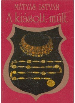 Mátyás István - A kiásott múlt Mátyás István - A kiásott múlt, Budapest 1989 antikvár könyv