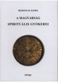 Rozsnyai Ágnes - A magyarság spirituális gyökerei