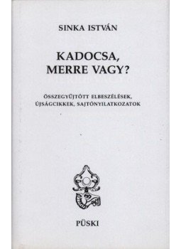 Sinka István - Kadocsa merre vagy? (dedikált) Sinka István - Kadocsa merre vagy? (dedikált), Budapest 1997 antikvár könyv