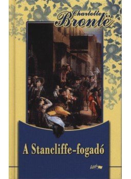 Charlotte Brontë - A Stancliffe-fogadó / Henry Hastings kapitány Charlotte Brontë - A Stancliffe-fogadó / Henry Hastings kapitány, Szeged 2005 antikvár könyv
