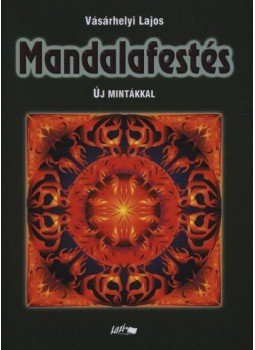 Vásárhelyi Lajos - Mandalafestés új mintákkal Vásárhelyi Lajos - Mandalafestés új mintákkal, Szeged 2005 antikvár könyv