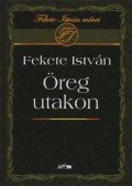 Fekete István - Öreg utakon
