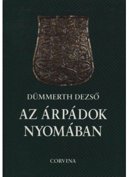 Dümmerth Dezső - Az Árpádok nyomában Dümmerth Dezső - Az Árpádok nyomában, Budapest 2003 antikvár könyv