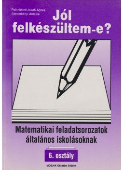 Szederkényi Antalné, Palánkainé Jakab Ágnes - Matematikai feladatsorozatok általános iskolásoknak - 6. osztály Szederkényi Antalné, Palánkainé Jakab Ágnes - Matematikai feladatsorozatok általános iskolásoknak - 6. osztály, Szeged 1995 antikvár könyv
